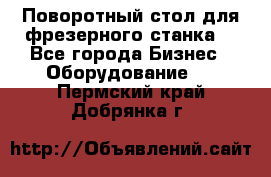 Поворотный стол для фрезерного станка. - Все города Бизнес » Оборудование   . Пермский край,Добрянка г.